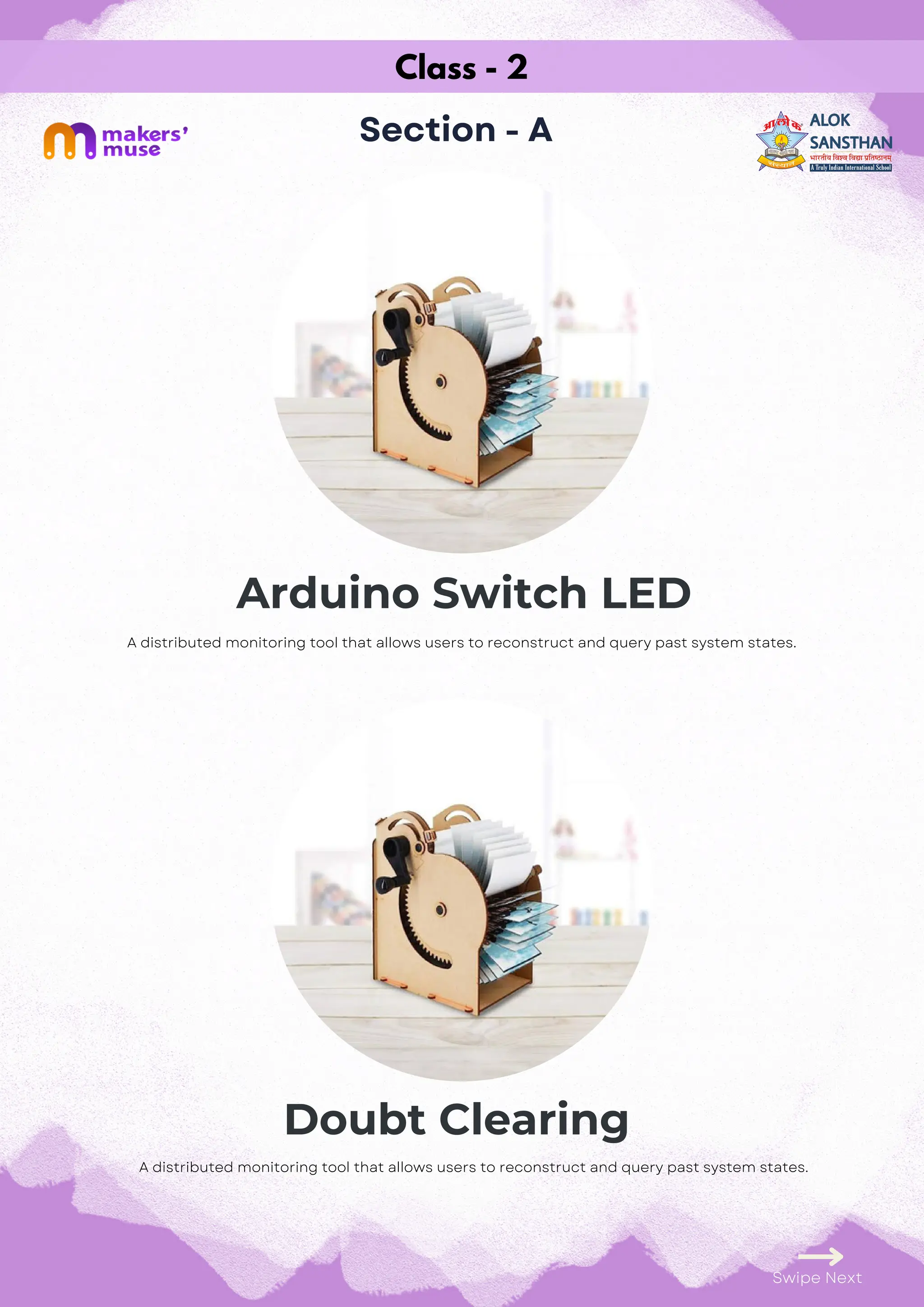 Doubt Clearing
Class - 2
Section - A
Arduino Switch LED
Swipe Next
A distributed monitoring tool that allows users to reconstruct and query past system states.
A distributed monitoring tool that allows users to reconstruct and query past system states.
 