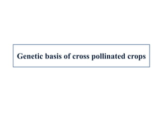 Genetic basis of cross pollinated crops
 