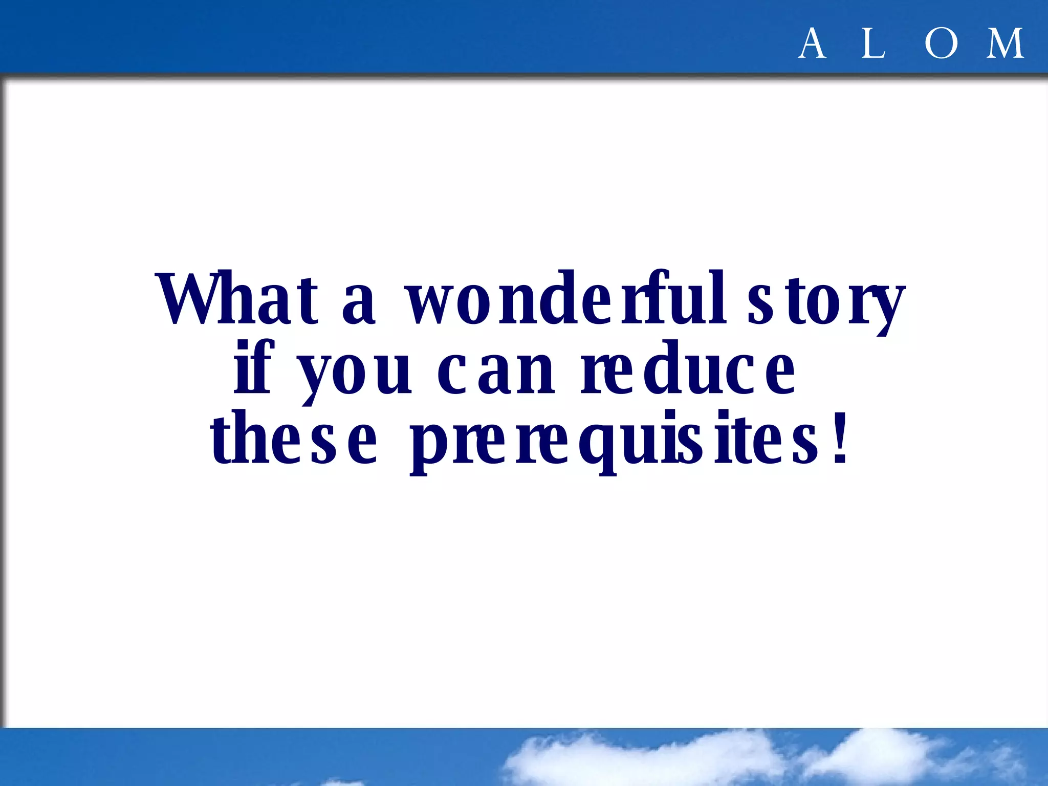 What a wonderful story if you can reduce  these prerequisites! 