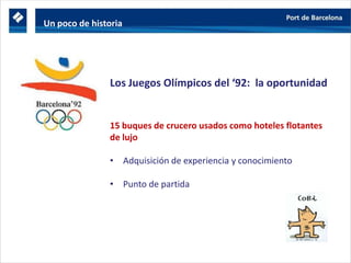 Los Juegos Olímpicos del ‘92: la oportunidad
15 buques de crucero usados como hoteles flotantes
de lujo
• Adquisición de experiencia y conocimiento
• Punto de partida
Un poco de historia
 