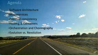 Agenda
Software Architecture
Microservices
Eventual consistency
Hosting & Containers
Orchestration and Choreography
Evolution vs. Revolution
 