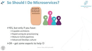 So Should I Do Microservices?
YES, but only if you have:
Capable architects
Rapid compute provisioning
Mature CI/CD pipelines
Advanced DevOps culture
OR – get some experts to help 
32
Source: https://bit.ly/2oro8Pi
 