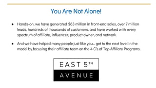 You Are Not Alone!
● Hands-on, we have generated $63 million in front-end sales, over 7 million
leads, hundreds of thousan...