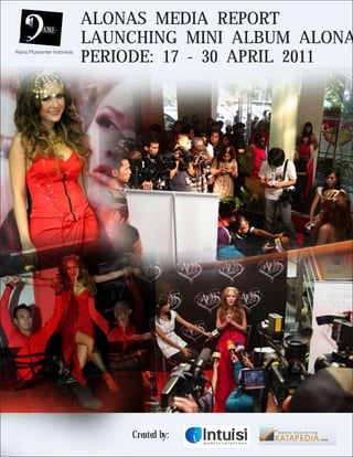 ALONAS MEDIA REPORT
LAUNCHING MINI ALBUM ALONA
PERIODE: 17 - 30 APRIL 2011




     Created by:
 