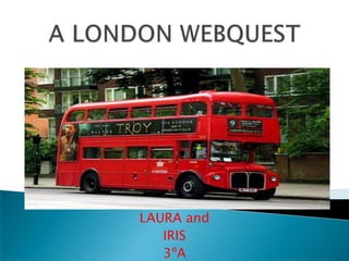 A LONDON WEBQUEST LAURA and IRIS  3ºA 