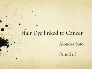Hair Dye linked to Cancer Alondra Soto Period : 3 