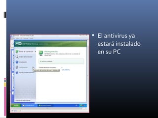  El antivirus ya
estará instalado
en su PC
 