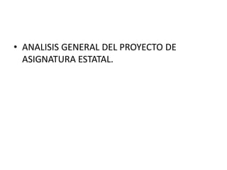 • ANALISIS GENERAL DEL PROYECTO DE
ASIGNATURA ESTATAL.
 