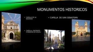 MONUMENTOS HISTORICOS
• CAPILLA DE LA
SOLEDAD
• CAPILLA «SAGRADO
CORAZON DE JESUS»
• CAPILLA DE SAN SEBASTIAN
 