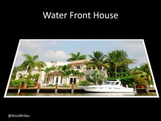 Water Front House
@AniaWrites
 