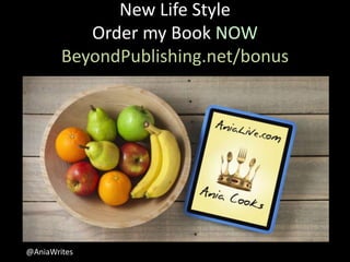 New Life Style
Order my Book NOW
BeyondPublishing.net/bonus
@AniaWrites
 