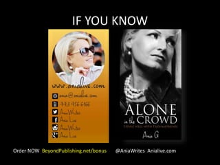 IF YOU KNOW
Order NOW BeyondPublishing.net/bonus @AniaWrites Anialive.com
 