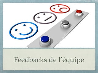 Feedbacks de l’équipe
 