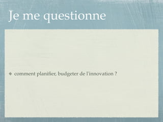 Je me questionne



comment planiﬁer, budgeter de l'innovation ?
 