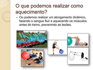 O que podemos realizar como
aquecimento?


Ou podemos realizar um alongamento dinâmico,
fazendo o sangue fluir e aquecendo os músculos
antes do treino, prevenindo as lesões.

 