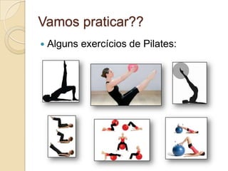 Vamos praticar??


Alguns exercícios de Pilates:

 