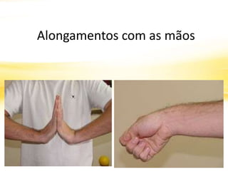 Alongamentos com as mãos
 