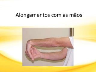 Alongamentos com as mãos
 