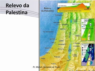 Relevo da
Palestina




            Pr. Moisés Sampaio de Paula
 