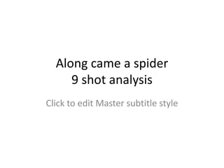 Along came a spider 9 shot analysis 