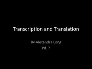 Transcription and Translation

       By Alexandra Long
              Pd. 7
 