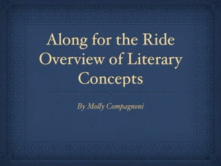 Along for the Ride
Overview of Literary
     Concepts
     By Mo!y Compagnoni
 