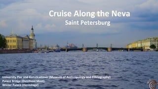 Cruise Along the Neva
Saint Petersburg
University Pier and Kunstkammer (Museum of Anthropology and Ethnography)
Palace Bridge (Dvortsovi Most)
Winter Palace (Hermitage)
 