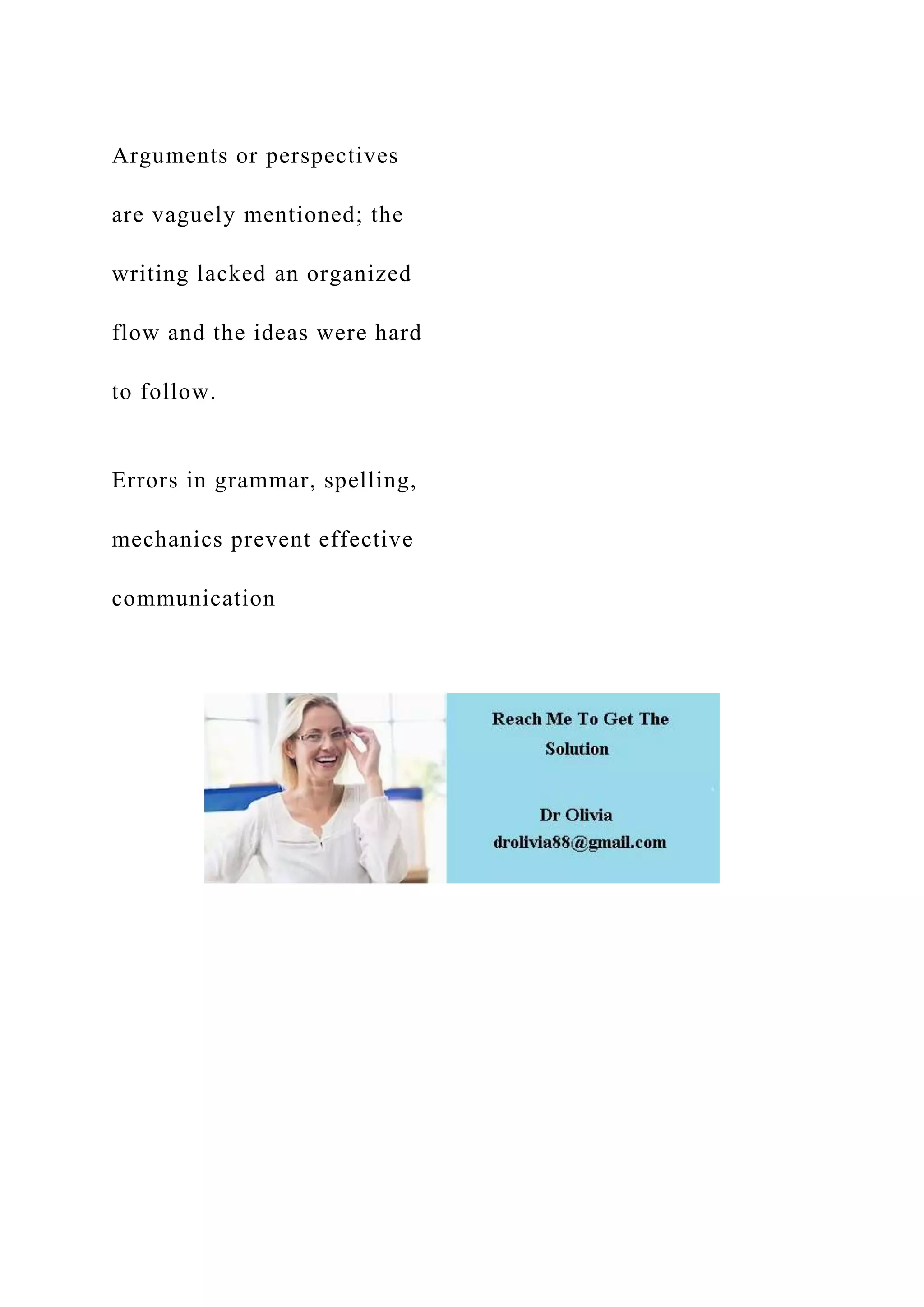 Arguments or perspectives
are vaguely mentioned; the
writing lacked an organized
flow and the ideas were hard
to follow.
Errors in grammar, spelling,
mechanics prevent effective
communication
 