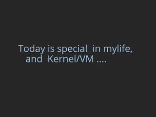 Today is special in mylife,
and Kernel/VM ....
2014年7月12日 Kernel/VM北陸 1
 