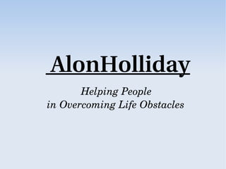 AlonHolliday
            Helping People 
in Overcoming Life Obstacles
 