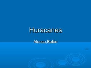 HuracanesHuracanes
Alonso,BelénAlonso,Belén
 