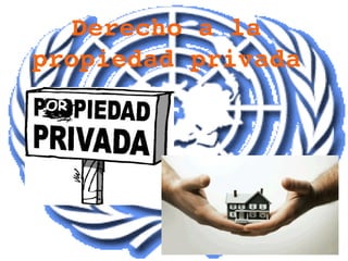 Derecho a la 
propiedad privada
 