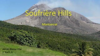 Soufrière Hills
Montserrat
Adrián Alonso Vilar
1° Bach. A
 
