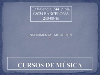 INSTRUMENTAL MUSIC BCN
C/Valencia, 344 1ª pla.
08034 BARCELONA
240-00-16
 
