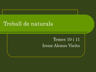 Treball de naturals Temes 10 i 11 Irene Alonso Vieito 