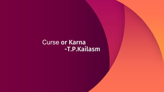 Curse or Karna
-T.P.Kailasm
 