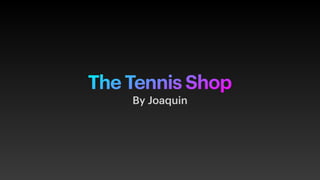 The Tennis Shop
By Joaquin
 