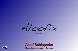 Aloofix     3/29/08




Aloof Schipperke
Kevin Johnson - the Aloof Architect
 