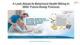 A Look Ahead At Behavioral Health Billing In
2024: Future-Ready Finances
https://www.247medicalbillingservices.com/
 