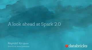 A look ahead at Spark 2.0
Reynold Xin @rxin
2016-03-30,Strata Conference
 