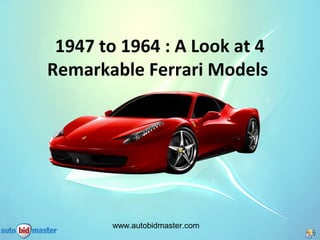 www.autobidmaster.com
1947 to 1964 : A Look at 4
Remarkable Ferrari Models
 