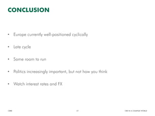 • Europe currently well-positioned cyclically
• Late cycle
• Some room to run
• Politics increasingly important, but not how you think
• Watch interest rates and FX
CBRE CRE IN A COMPLEX WORLD37
CONCLUSION
 