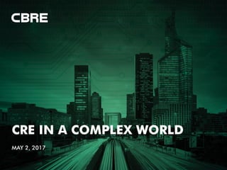 CRE IN A COMPLEX WORLD
MAY 2, 2017
 