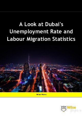 A Look at Dubai's
Unemployment Rate and
Labour Migration Statistics
Wise Move
 