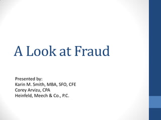 A Look at Fraud
Presented by:
Karin M. Smith, MBA, SFO, CFE
Corey Arvizu, CPA
Heinfeld, Meech & Co., P.C.
 