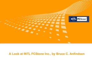 A Look at INTL FCStone Inc., by Bruce C. Anfindsen


                                       logo   公司名称
 