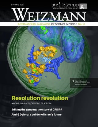 SPRING 2017
No. 11
Resolution revolution
Modern microscopy’s impact on science
Editing the genome: the story of CRISPR
André Deloro: a builder of Israel’s future
g Algae infected with
a virus as seen in a 3D
electron microscope
 
