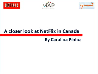 ACloserLookatNetFlixCanadaACloserLookatNetFlixCanada
A closer look at NetFlix in Canada
By Carolina Pinho
 