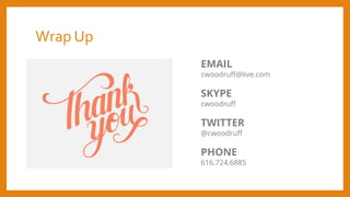 Wrap Up
EMAIL
cwoodruff@live.com
SKYPE
cwoodruff
TWITTER
@cwoodruff
PHONE
616.724.6885
 