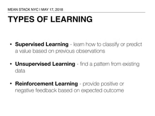 • Supervised Learning - learn how to classify or predict
a value based on previous observations
• Unsupervised Learning - ...